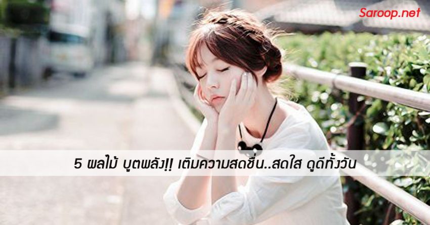 image of 5 ผลไม้ บูตพลัง!! เติมความสดชื่น..สดใส ดูดีทั้งวัน