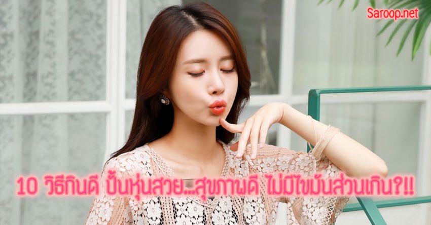 image of 10 วิธีกินดี ปั้นหุ่นสวย...สุขภาพดี ไม่มีไขมันส่วนเกิน?!!